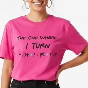Friends Themed The one‎ Where I Turn Thirty Pink Top Graphic Tee Y2K Birthday S